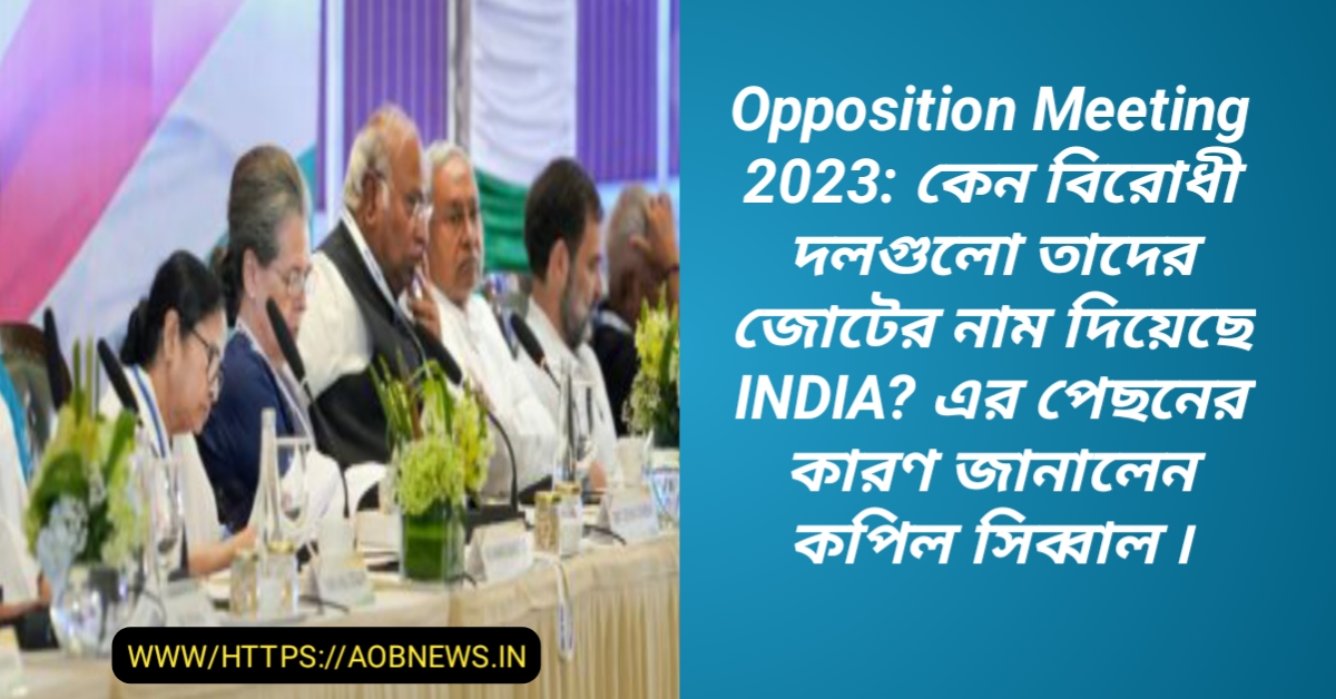 Opposition Meeting 2023: কেন বিরোধী দলগুলো তাদের জোটের নাম দিয়েছে INDIA? এর পেছনের কারণ জানালেন কপিল সিব্বাল ৷